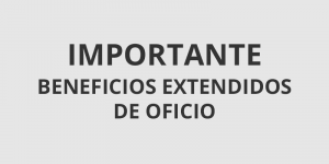 IMPORTANTE BENEFICIOS EXTENDIDOS DE OFICIO